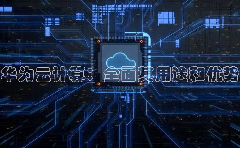 金年会哇咔哇咔文化华为云计算：全面其用途和优势