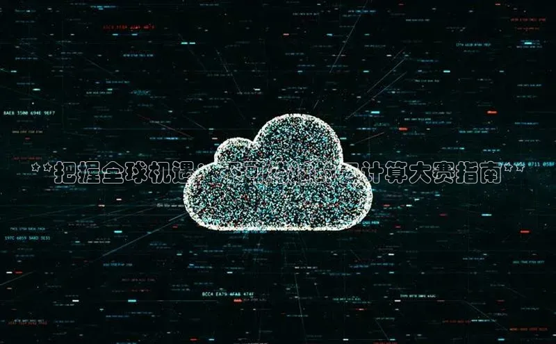 金年会官方网站入口汉得信息**把握全球机遇：不可错过的云计算大赛指南**