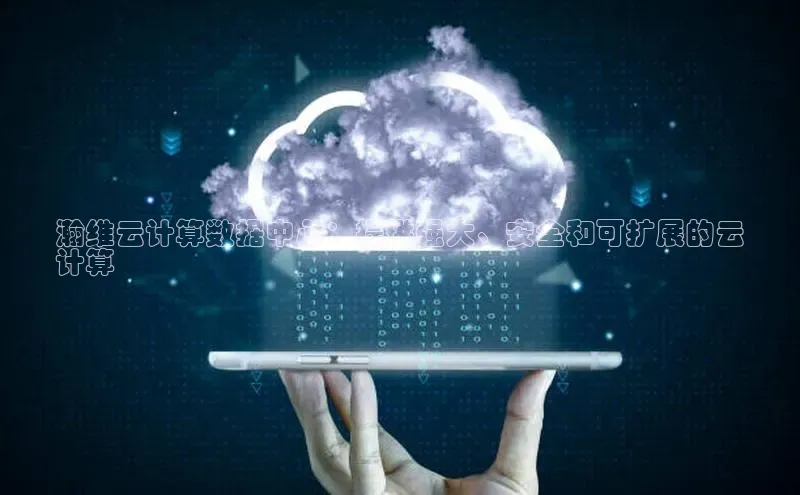 金年会电子游戏入口百度智能门户瀚维云计算数据中心：提供强大、安全和可扩展的云
计算