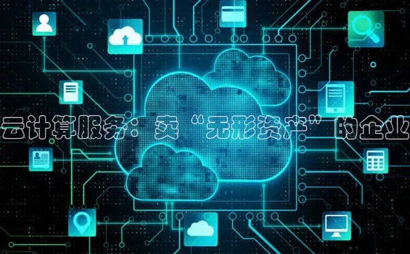 jinnianhui金年会登录入口中文在线云计算服务：卖“无形资产”的企业