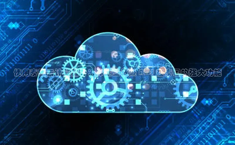 金年会金字招牌诚信至上欢迎您百度网盘使用泰国云计算服务：体验亚马逊 AWS 在泰国的强大功能