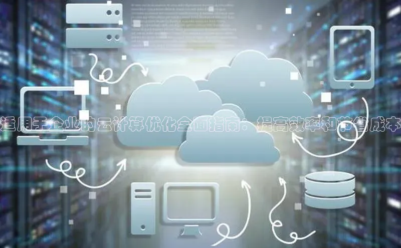 jinnianhui金年会登录入口观星盘适用于企业的云计算优化全面指南：提高效率和节省成本