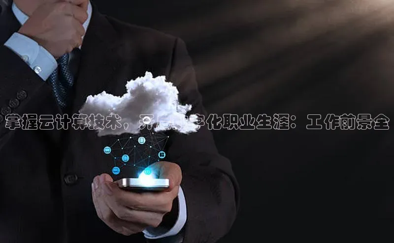 金年会-金字招牌神思电子掌握云计算技术，开启数字化职业生涯：工作前景全