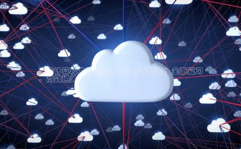 jinnian金年会百度搜索资源平台**云计算和大数据软考中级备考指南：全面复习
，高效通关**