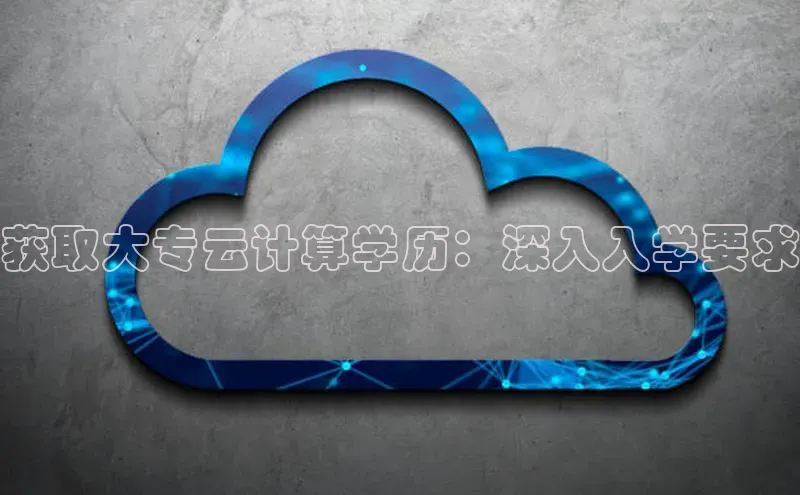 jinnian金年会极氪智能科技获取大专云计算学历：深入入学要求