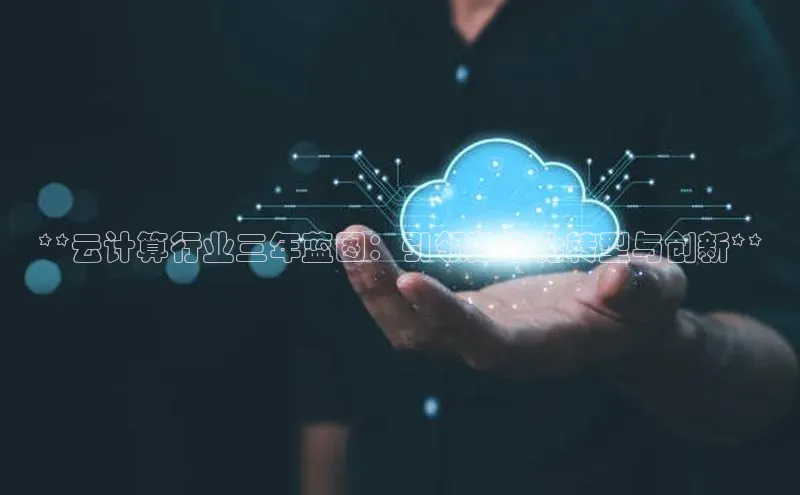 金年会体育百度 H5**云计算行业三年蓝图：引领数字化转型与创新**