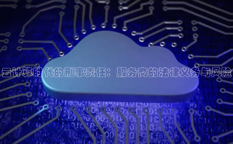 金年会官方网站入口百度手机卫士云计算时代的刑事责任：服务商的法律义务与风险