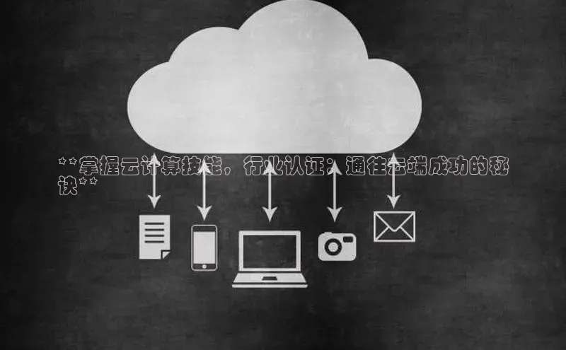 金年会金字招牌6766猫眼**掌握云计算技能，行业认证：通往云端成功的秘
诀**