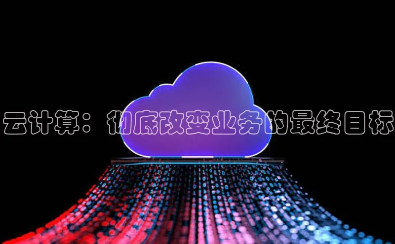 金年会金字招牌在线入口慧博云通云计算：彻底改变业务的最终目标