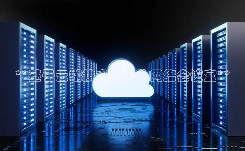 金年会金字招牌诚信至上龙年光魔科技**基于云端技术的协作网络会议室**