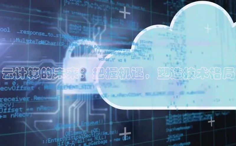 金年会官网登录入口百度手机输入法云计算的未来：把握机遇，塑造技术格局