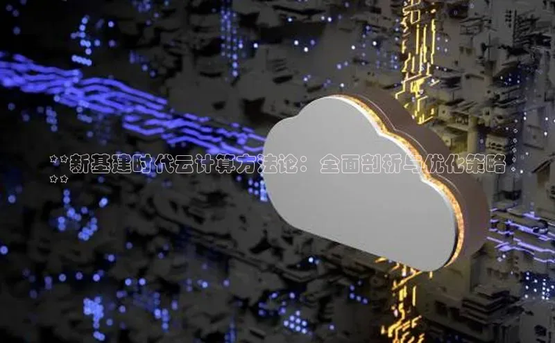 金年会电子游戏app官方每日互动**新基建时代云计算方法论：全面剖析与优化策略
**