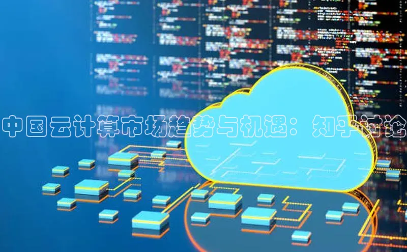 jinnian金年会官方网站入口阿里尔公司中国云计算市场趋势与机遇：知乎讨论