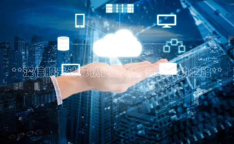 金年汇金字招牌信誉至上最新天键股份**深信服云计算认证证书：云端成功之路**