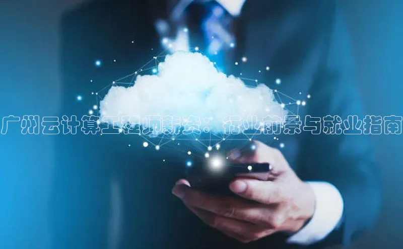 黄金城app最新版下载文心一言广州云计算工程师薪资：行业前景与就业指南