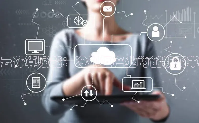 金字招牌诚信至上今年会普信公司云计算赋能：冷却柜产业的创新变革