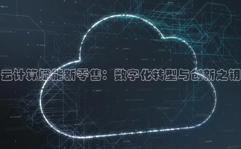 jinnianhui金年会登录入口华策影视云计算赋能新零售：数字化转型与创新之钥