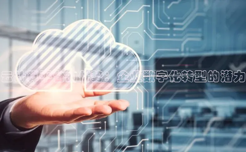 金年会金字招牌诚信至上龙年知乎云计算平台的优势：企业数字化转型的潜力