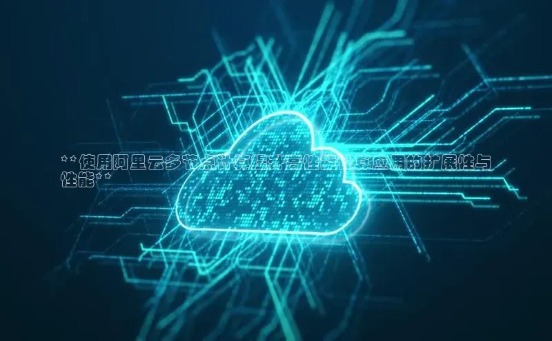 jinnian金年会极氪智能科技**使用阿里云多节点计算提升高性能计算应用的扩展性与
性能**