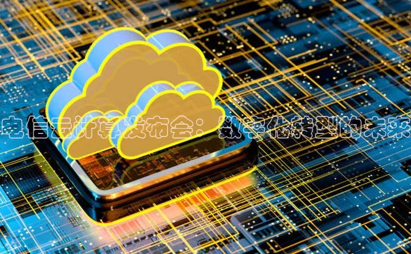 金年会百度信誉电信云计算发布会：数字化转型的未来