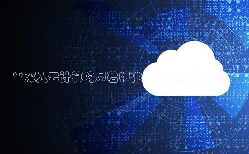 jinnian金年会百度搜索资源平台**深入云计算的显著特性，助力企业转型**