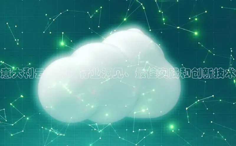 金年会体育百度 H5意大利云计算：行业洞见、最佳实践和创新技术