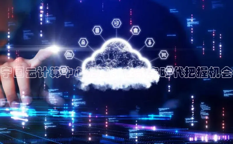 金字招牌诚信至上今年会普信公司宁国云计算中心招聘：在数字时代把握机会