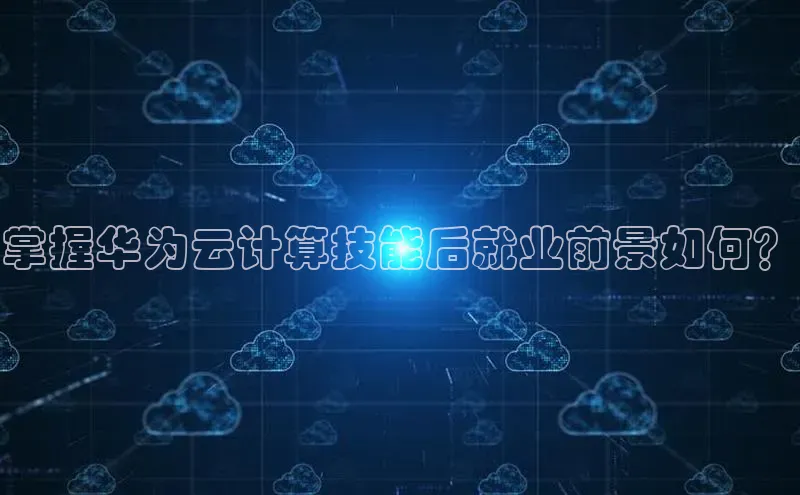 金年会 金字招牌诚信至上百度教育掌握华为云计算技能后就业前景如何？