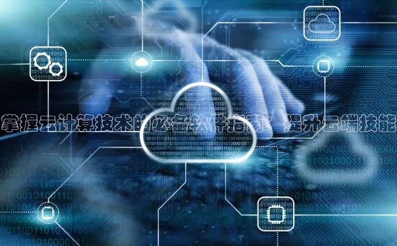 黄金城app最新版下载路畅科技掌握云计算技术的必备软件指南：提升云端技能