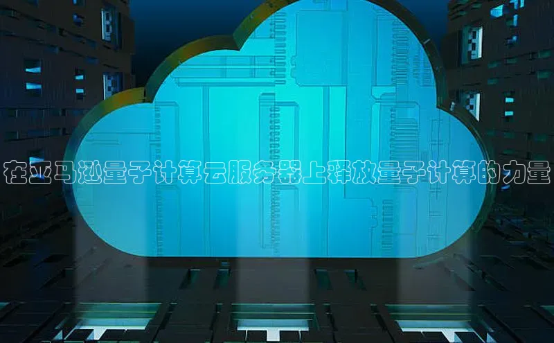 金年会官网登录入口滴滴出行在亚马逊量子计算云服务器上释放量子计算的力量