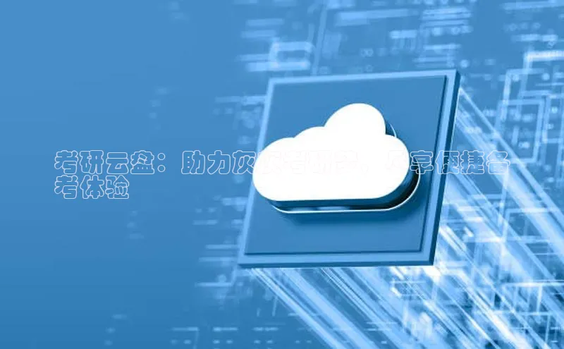 金年会金字招牌诚信至上龙年光魔科技考研云盘：助力灰灰考研梦，尽享便捷备
考体验