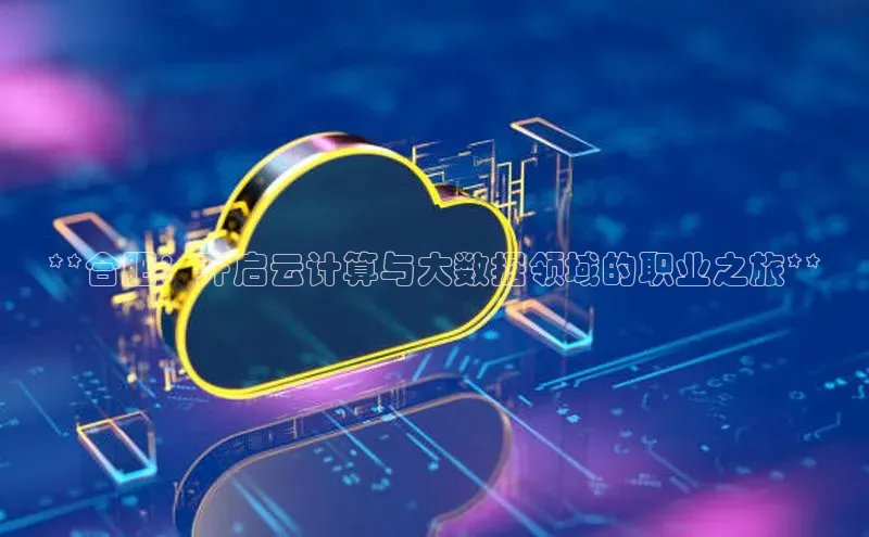 jinnianhui金年会登录入口华策影视**合肥：开启云计算与大数据领域的职业之旅**