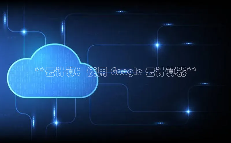 金年会 金字招牌诚信至上百度教育**云计算：使用 Google 云计算器**