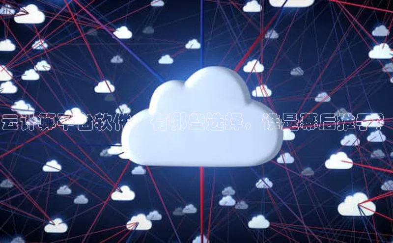 金年会app官方网百度移动开放平台云计算平台软件：有哪些选择，谁是幕后推手？