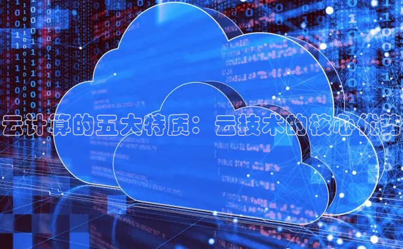 金年会电子游戏app官方百度人工翻译云计算的五大特质：云技术的核心优势