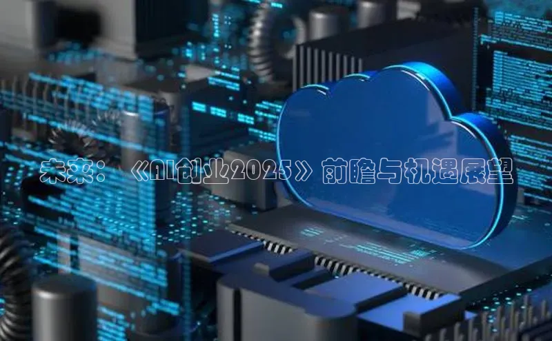 未来：《AI创业2025》前瞻与机遇展望
