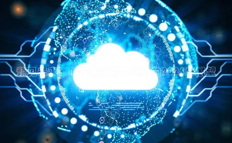 预见未来：AI在医疗服务领域的2025年展望