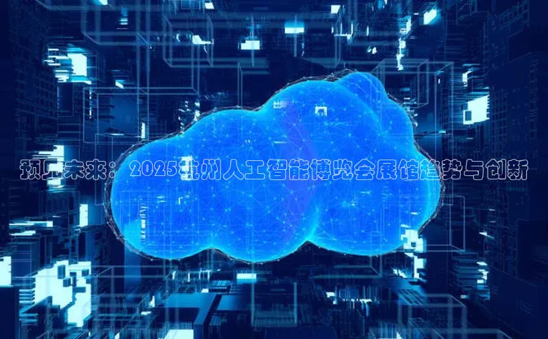 预见未来：2025杭州人工智能博览会展馆趋势与创新