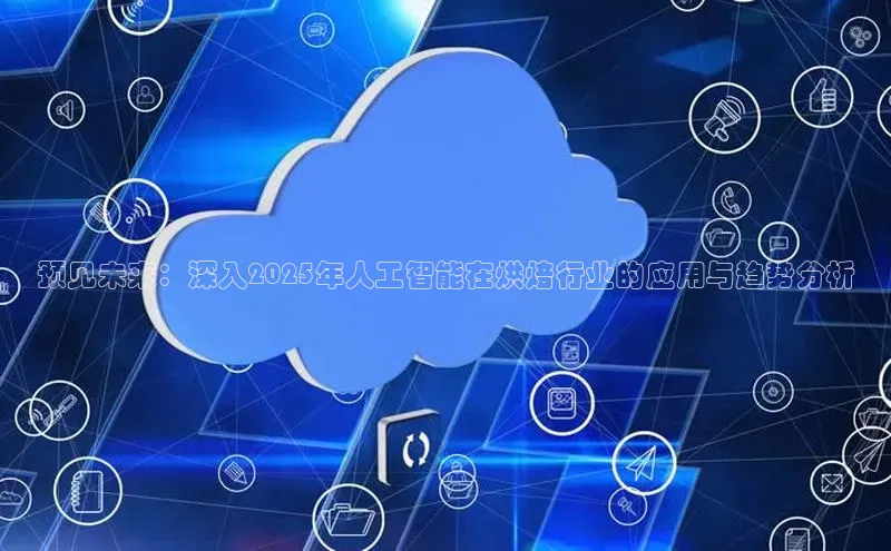 预见未来：深入2025年人工智能在烘焙行业的应用与趋势分析