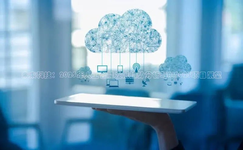 未来科技：2025年人工智能发展趋势分析与AI2025项目展望