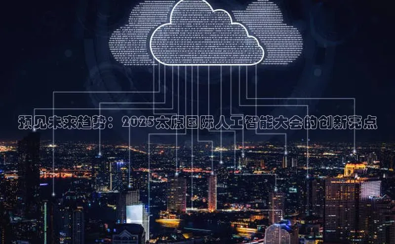 预见未来趋势：2025太原国际人工智能大会的创新亮点