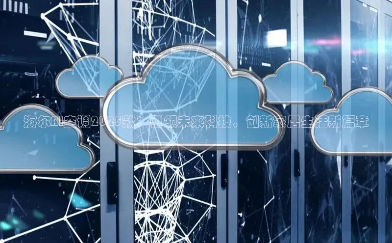 海尔AI空调2025款：引领未来科技，创新家居生活新篇章