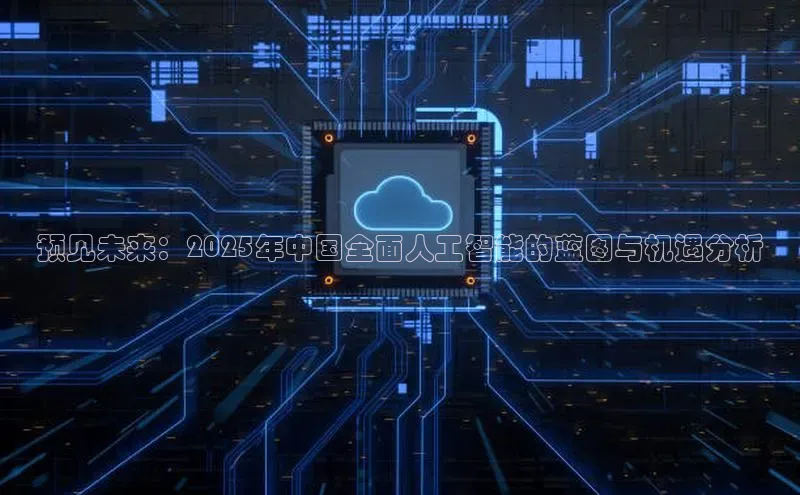 预见未来：2025年中国全面人工智能的蓝图与机遇分析
