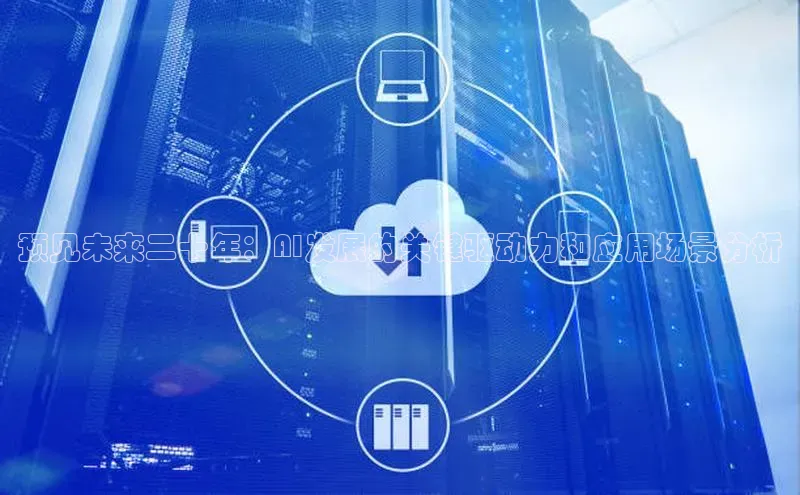 预见未来二十年：AI发展的关键驱动力和应用场景分析