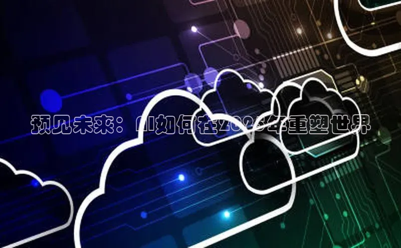 预见未来：AI如何在2025年重塑世界