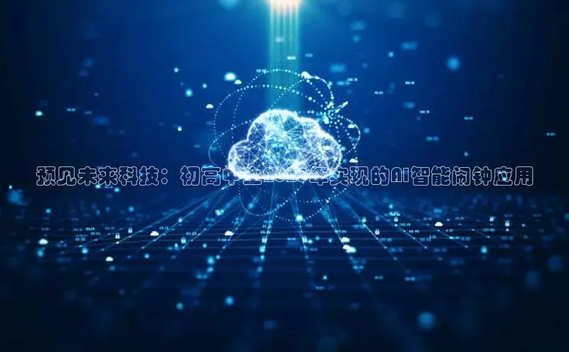 预见未来科技：初高中生2025年实现的AI智能闹钟应用