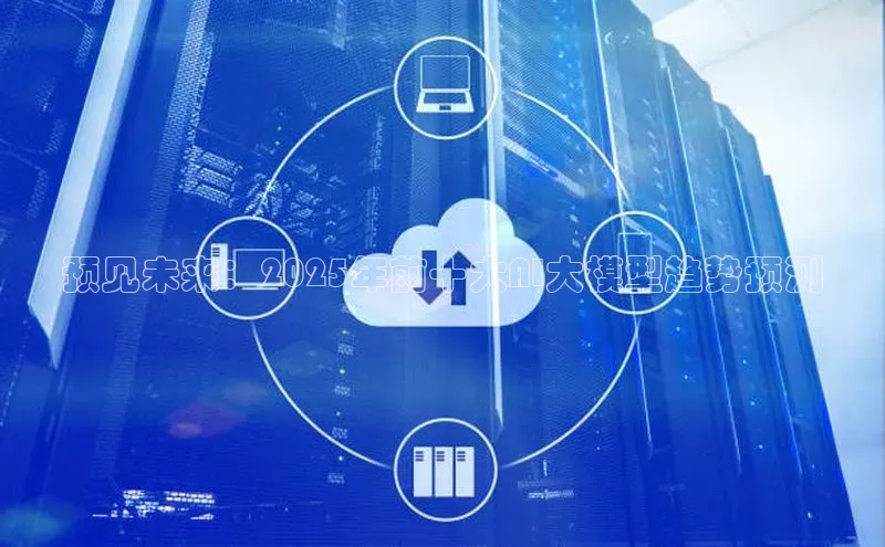 预见未来：2025年前十大AI大模型趋势预测