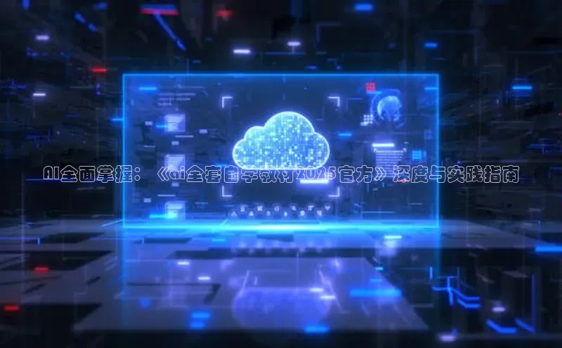 AI全面掌握：《ai全套自学教材2025官方》深度与实践指南