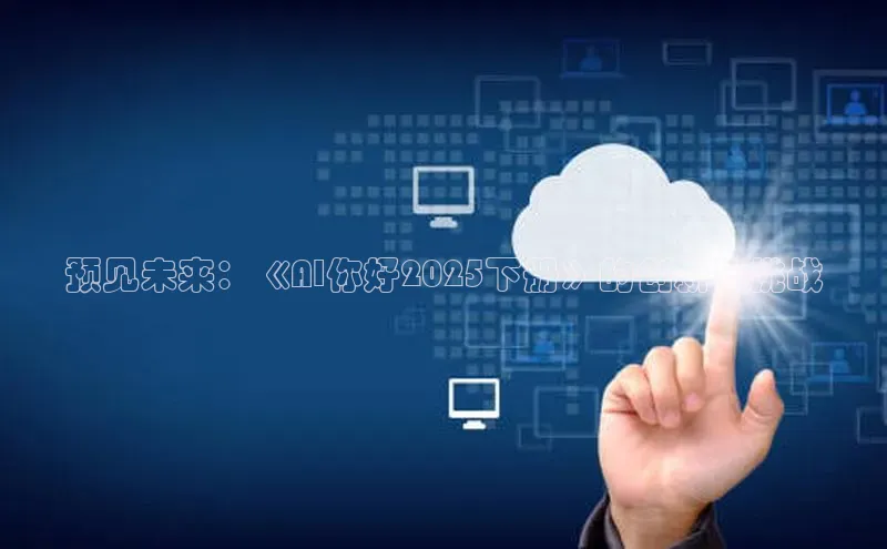 预见未来：《AI你好2025下册》的创新与挑战