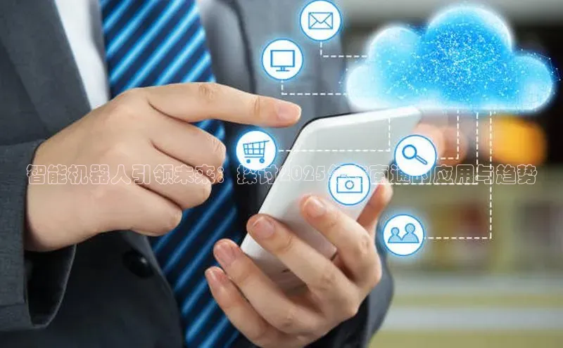 智能机器人引领未来：探讨2025年在南通的应用与趋势